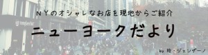 オシャレなお店を現地からお知らせ「ニューヨークだより」