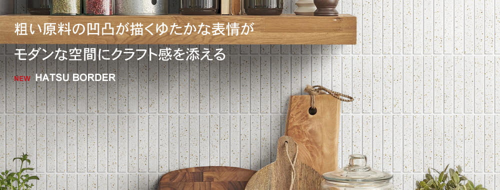 ハツボーダー｜粗い原料が描くゆたかな表情が、モダンな空間にクラフト感を添える