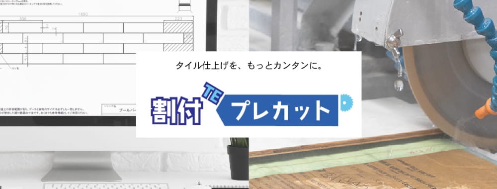 割付TEプレカット　－タイル仕上げを、もっとカンタンに。