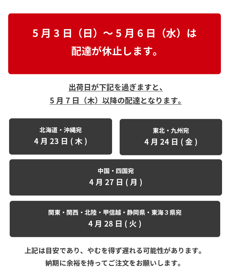 5月2日までの出荷締め切り:沖縄・北海道宛23日、東北・九州宛24日、中国・四国宛27日、関東・関西・静岡・北陸・甲信越・東海宛28日