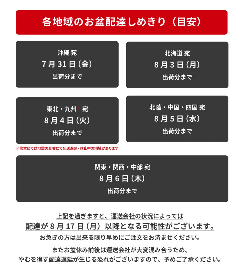 各地域のお盆前配達の出荷締め切り目安です。7月31日:沖縄、8月3日:北海道、4日:東北・九州、5日:北陸・中国・四国、6日:その他地域